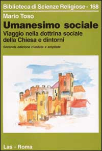 Umanesimo sociale. Viaggio nella dottrina sociale della Chiesa e dintorni - Mario Toso