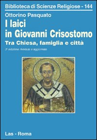 I laici in Giovanni Crisostomo. Tra Chiesa, famiglia e città - Ottorino Pasquato