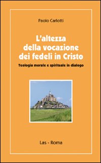 L'altezza della vocazione dei fedeli in Cristo. Teologia morale e spirituale in dialogo - Paolo Carlotti