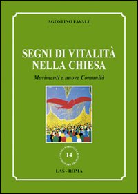 Segni di vitalità nella Chiesa. Movimenti e muove comunità - Agostino Favale