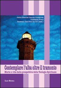 Contemplare l'alba oltre il tramonto. Morte e vita dalla prospettiva della teologia spirituale - J. M. García Gutiérrez, C. Freni, R. Zas Friz De Col
