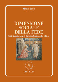 Dimensione sociale della fede. Sintesi aggiornata di Dottrina Sociale della Chiesa - Mario Toso