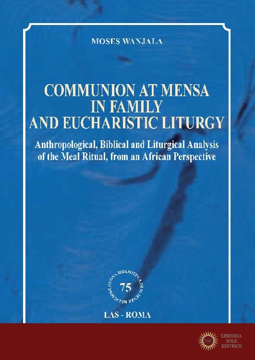 Communion at mensa in family and eucharistic liturgy. Anthropological, Biblical and Liturgical Analysis of the Meal Ritual, from an African Perspective