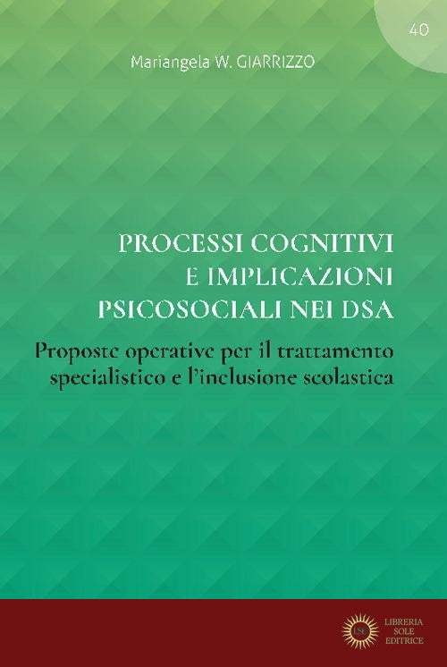 Processi cognitivi e implicazioni psicosociali nei DSA. Proposte operative per il trattamento specialistico e l'inclusione scolastica - Mariangela W. Giarrizzo