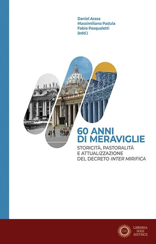 60 anni di meraviglie. Storicità, pastoralità e attualizzazione del Decreto Inter Mirifica - D. Arasa, M. Padula, F. Pasqualetti
