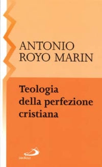 Teologia della perfezione cristiana - Antonio Royo Marín