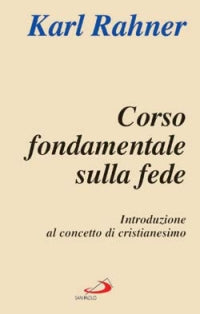 Corso fondamentale sulla fede. Introduzione al concetto di cristianesimo - Karl Rahner