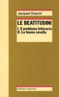 Le Beatitudini. Il problema letterario - La buona novella - Gli evangelisti - Jacques Dupont