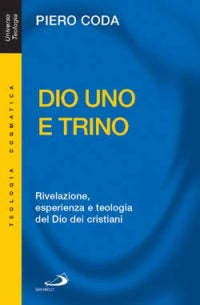 Dio Uno e Trino. Rivelazione, esperienza e teologia del Dio dei cristiani - Piero Coda