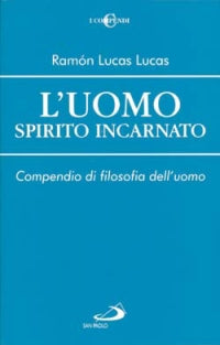 L'uomo spirito incarnato. Compendio di filosofia dell'uomo