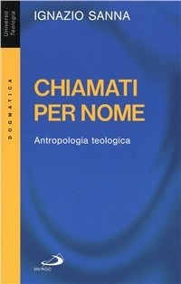 Chiamati per nome. Antropologia teologica - Ignazio Sanna