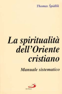 La spiritualità dell'Oriente cristiano. Manuale sistematico - Tomás Spidlík