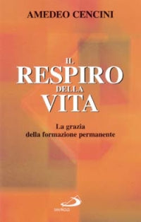 Il respiro della vita. La grazia della formazione permanente - Amedeo Cencini