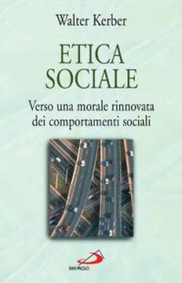 Etica sociale. Verso una morale rinnovata dei comportamenti sociali - Walter Kerber