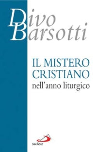 Il mistero cristiano nell'anno liturgico - Divo Barsotti