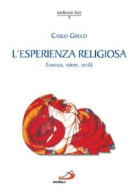 L'esperienza religiosa. Essenza, valore, verità - Carlo Greco