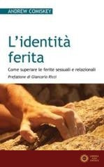 L'identità ferita. Come superare le ferite sessuali e relazionali - Andrew Comiskey