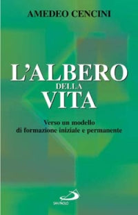 L'albero della vita. Verso un modello di formazione iniziale e permanente - Amedeo Cencini