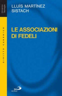 Le associazioni di fedeli. Storia, diritto, attualità - Lluís Martínez Sistach