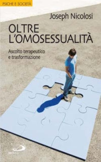 Oltre l'omosessualità. Ascolto terapeutico e trasformazione - Joseph Nicolosi