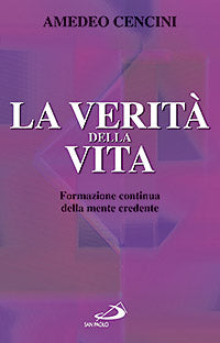 La verità della vita. Formazione continua della mente credente - Amedeo Cencini