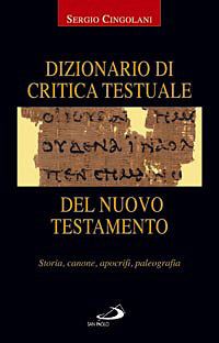Dizionario di critica testuale del Nuovo Testamento. Storia, canone, apocrifi, paleografia - Sergio Cingolani