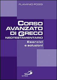 Corso avanzato di Greco neotestamentario. Esercizi e soluzioni - Flaminio Poggi