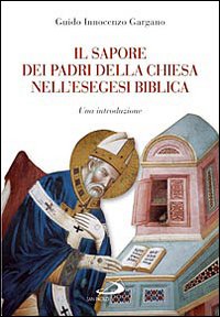 Il sapore dei Padri nell'esegesi biblica. Una introduzione - Guido Innocenzo Gargano