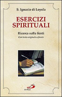 Esercizi spirituali. Ricerca sulle fonti. Con testo originale a fronte - Ignazio di Loyola (sant')