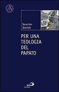 Per una teologia del papato - Severino Dianich