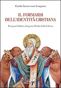Il formarsi dell'identità cristiana. L'esegesi biblica dei primi Padri della Chiesa - Guido Innocenzo Gargano