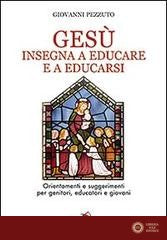 Gesù insegna ad educare e a educarsi. Orientamenti e suggerimenti per genitori, educatori e giovani