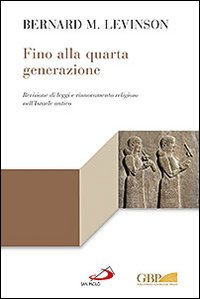 Fino alla quarta generazione. Revisione di leggi e rinnovamento religioso nell'Israele antico - Bernard M. Levinson