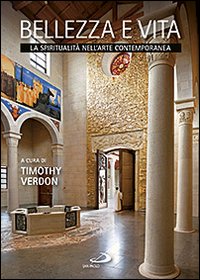 Bellezza e vita. La spiritualità nell'arte contemporanea - Timothy Verdon
