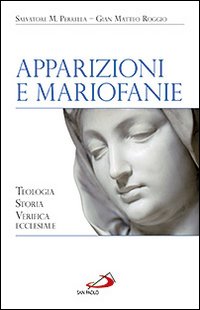 Apparizioni e mariofanie. Teologia, storia, verifica ecclesiale - Salvatore Maria Perrella, Gian Matteo Roggio