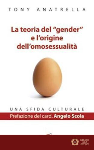 La teoria del «gender» e l'origine dell'omosessualità. Una sfida culturale - Tony Anatrella