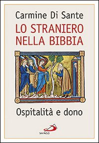 Lo straniero nella Bibbia. Ospitalità e dono - Carmine Di Sante