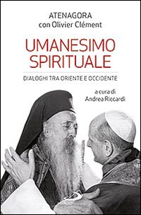 Umanesimo spirituale. Dialoghi tra Oriente e Occidente - Atenagora, Olivier Clément