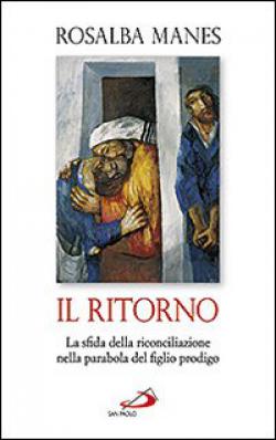 Il ritorno. La sfida della riconciliazione nella parabola del figlio prodigo - R. P. Manes