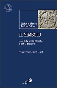 Il simbolo. Una sfida per la filosofia e per la teologia - Stefano Biancu, Andrea Grillo