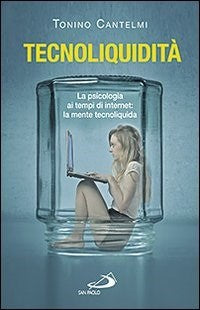 Tecnoliquidità. La psicologia ai tempi di internet: la mente tecnoliquida - Tonino Cantelmi