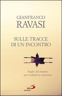 Sulle Tracce di un Incontro Soglie del Mistero... - Ravasi Gianfranco