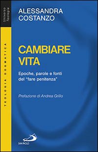 Cambiare vita. Epoche, parole e fonti del «fare penitenza» - Alessandra Costanzo