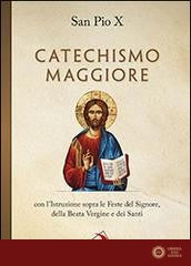 Catechismo maggiore con l'istruzione sopra le feste del Signore, della beata Vergine e dei santi - Pio X