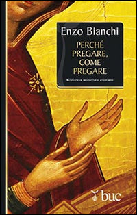Perché pregare, come pregare - Enzo Bianchi