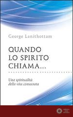 Quando lo Spirito chiama.... Una spiritualità della vita consacrata - George Lanithottam