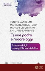 Essere padre e madre oggi. Crescere i figli con equilibrio e stabilità - Tonino Cantelmi, Emiliano Lambiase, Marco Scicchitano