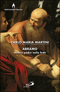 Abramo. Nostro padre nella fede - Carlo Maria Martini