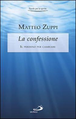La confessione. Il perdono per cambiare - Matteo Zuppi