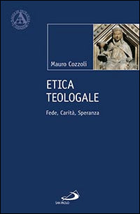 Etica teologale. Fede, carità, speranza - Mauro Cozzoli